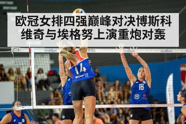 欧冠女排四强巅峰对决博斯科维奇与埃格努上演重炮对轰
