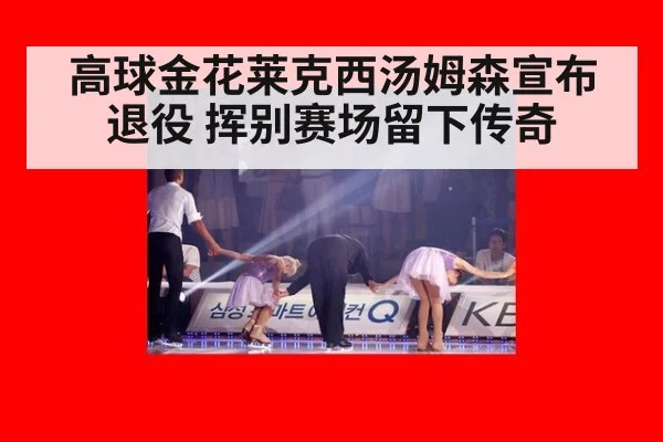 高球金花莱克西汤姆森宣布退役 挥别赛场留下传奇
